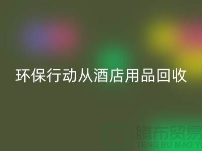 环保行动从酒店用品华体会体育网页版公司开始，一起为地球贡献力量