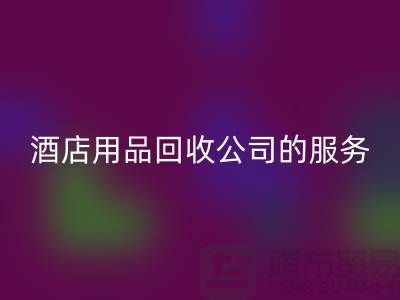 酒店用品华体会体育网页版公司的独特服务让您惊喜连连