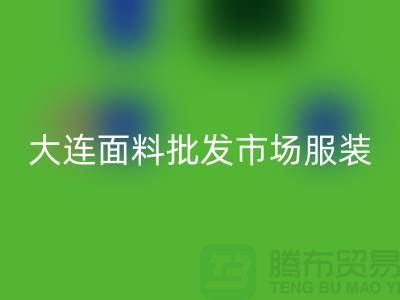 大连面料批发市场服装批发拿货攻略_华体会体育网页版