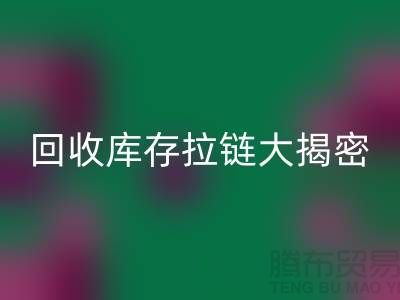 华体会体育网页版库存拉链大揭密：如何延长拉链使用寿命