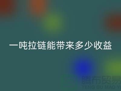 ## 标题：拉链华体会体育网页版价值揭秘：一吨拉链能带来多少收益？