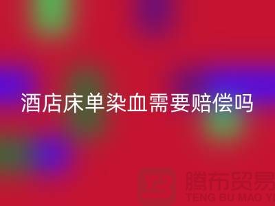 酒店床单染血退房后还需要赔偿吗？