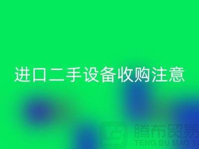 进口二手设备收购应该注意哪些问题？_华体会体育网页版