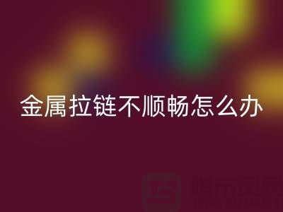 # 金属拉链不顺畅怎么办？轻松解决小妙招！