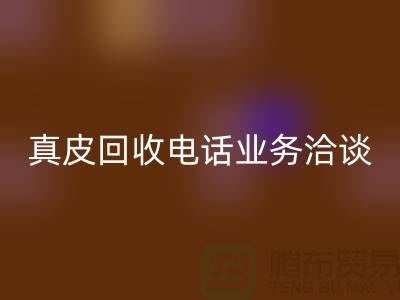 真皮华体会体育网页版手机业务洽谈中的重要性-广州库存皮革华体会体育网页版厂家