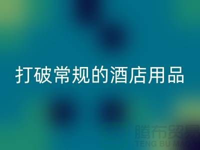 打破常规的酒店用品华体会体育网页版价格表策略：创意解决方案探索