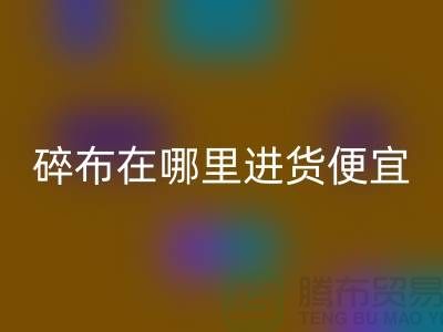 碎布华体会体育网页版市场在哪里进货便宜