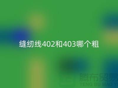 缝纫线402和403哪个粗