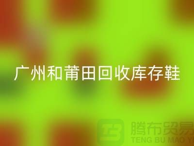 广州和莆田华体会体育网页版库存鞋在意的是价格_服装库存华体会体育网页版平台