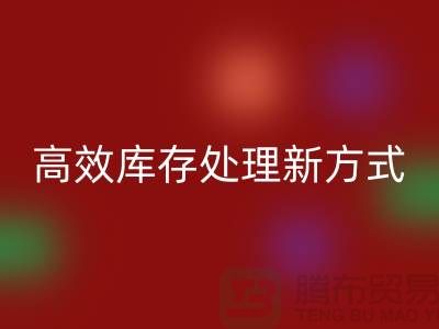 库存布料华体会体育网页版公司:解锁高效库存处理新方式##上海腾布公司老夏