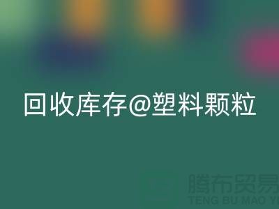 上海创意华体会体育网页版库存塑料颗粒，打造绿色未来
