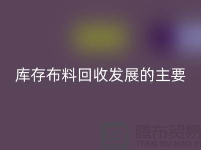库存布料华体会体育网页版发展的主要因素有哪些-上海库存布料华体会体育网页版公司