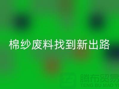 上海棉纱华体会体育网页版公司：绿色环保，为棉纱废料找到新出路