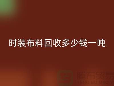 时装布料华体会体育网页版多少钱一吨？有高价吗-上海库存布料华体会体育网页版厂家