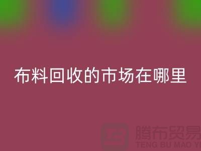 布料华体会体育网页版市场在哪里- 面料华体会体育网页版行情-华体会体育网页版