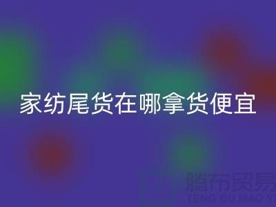 家纺尾货在哪拿货便宜点——南通酒店用品华体会体育网页版公司
