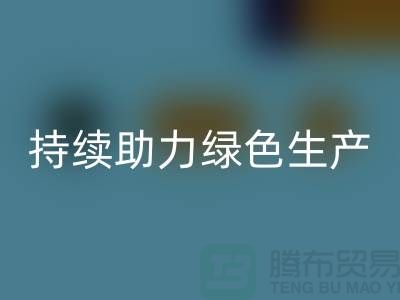 上海布料华体会体育网页版厂家：可持续发展，助力绿色生产