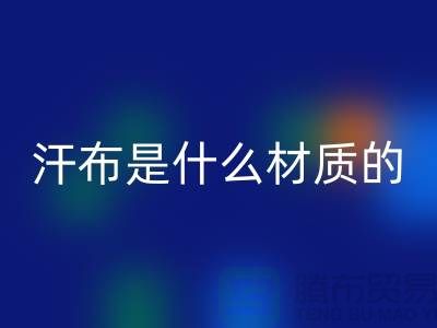 汗布是什么材质的布料？——针织面料华体会体育网页版厂家揭秘