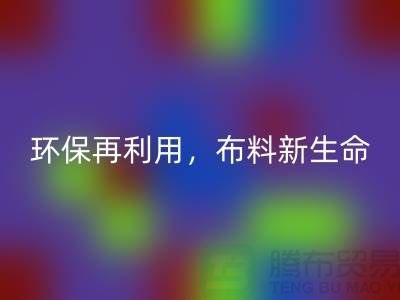 上海布料华体会体育网页版厂家：环保再利用，赋予布料的新生命