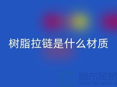 树脂拉链是什么材质——上海光头库存华体会体育网页版公司