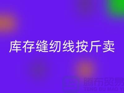 库存缝纫线按斤卖多少钱——上海光头库存华体会体育网页版公司