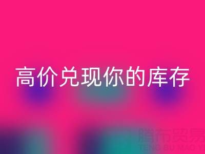上海库存布料华体会体育网页版电话：最佳华体会体育网页版方案，高价兑现你的库存