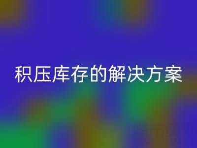 南通纺织品库存华体会体育网页版：高效处理积压库存的最佳解决方案