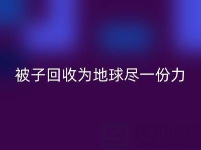 绿色环保，南通四件套被子华体会体育网页版为地球尽一份力