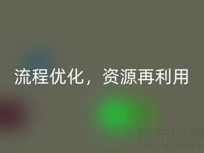 南通库存二等布华体会体育网页版：华体会体育网页版流程优化，资源再利用