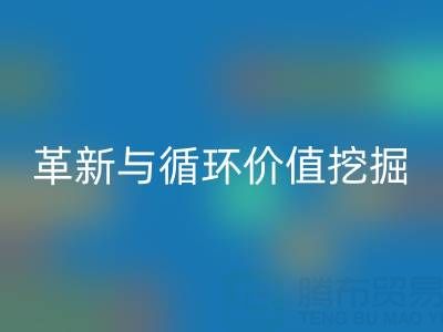 南通库存二等布华体会体育网页版：绿色经济下的流程革新与循环价值挖掘
