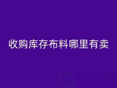 收购库存布料哪里有卖货的网站或者平台APP