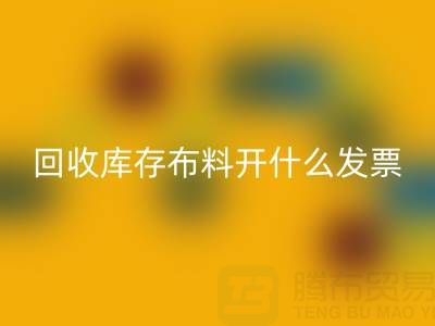 请问华体会体育网页版库存布料开什么发票——上海腾布贸易公司