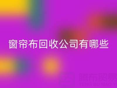窗帘布华体会体育网页版公司有哪些地方，叫什么名字