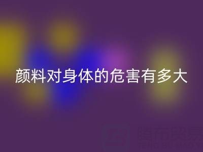 化工颜料对身体的危害有多大——直接染料华体会体育网页版厂家的专业解析