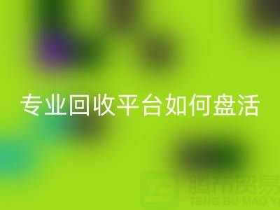 义乌库存鞋材面料收购指南:专业华体会体育网页版平台如何盘活闲置资源?