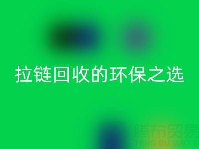 上海腾布贸易公司——二手拉链华体会体育网页版的环保与高效之选