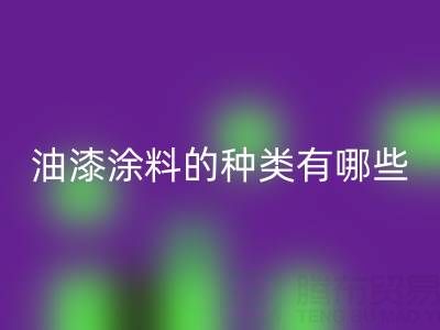 油漆涂料的种类有哪些品牌好——油漆涂料华体会体育网页版厂家
