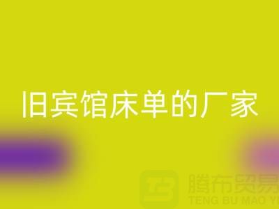 探寻上海华体会体育网页版旧宾馆床单的厂家——上海腾布贸易公司