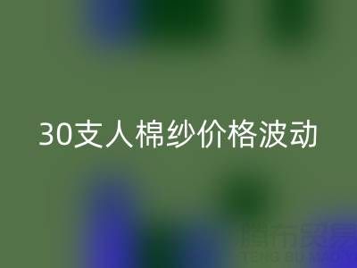 30支人棉纱价格波动剖析：棉纱华体会体育网页版市场的新风向标